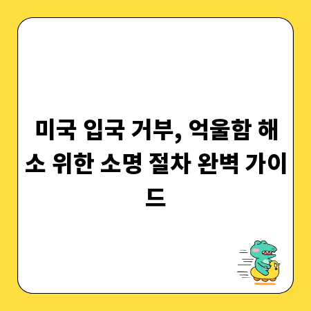 미국 입국 거부, 억울함 해소 위한 소명 절차 완벽 가이드
