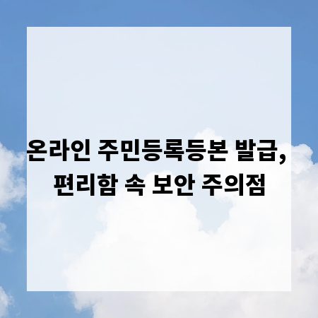 온라인 주민등록등본 발급, 편리함 속 보안 주의점