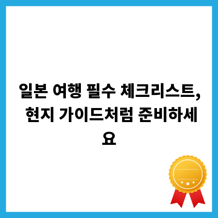 일본 여행 필수 체크리스트, 현지 가이드처럼 준비하세요