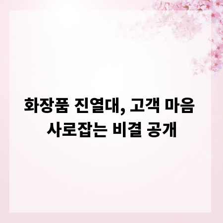 화장품 진열대, 고객 마음 사로잡는 비결 공개