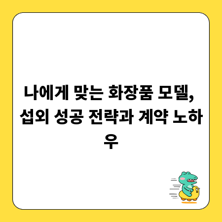 나에게 맞는 화장품 모델, 섭외 성공 전략과 계약 노하우