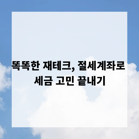 똑똑한 재테크, 절세계좌로 세금 고민 끝내기