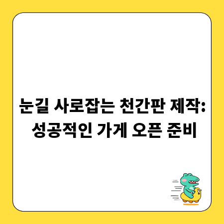 눈길 사로잡는 천간판 제작: 성공적인 가게 오픈 준비