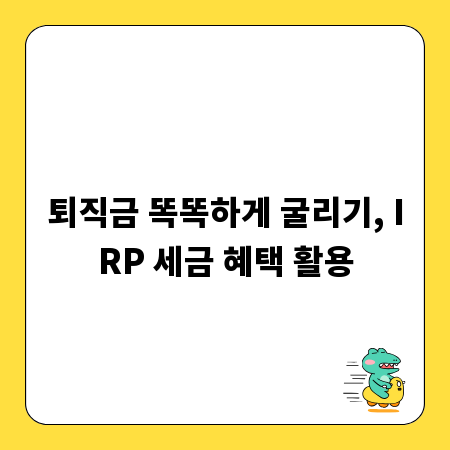 퇴직금 똑똑하게 굴리기, IRP 세금 혜택 활용