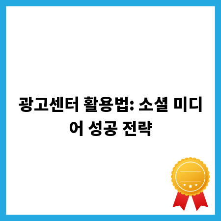 광고센터 활용법: 소셜 미디어 성공 전략