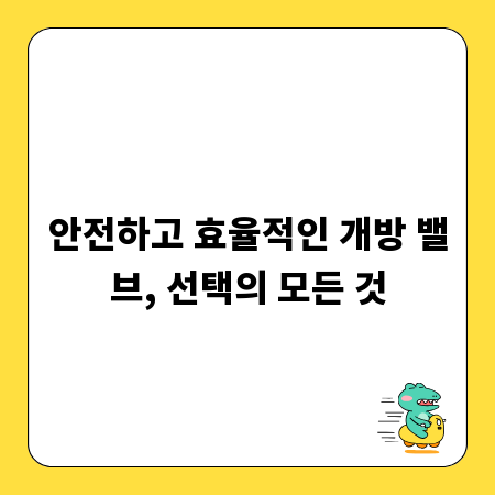 안전하고 효율적인 개방 밸브, 선택의 모든 것