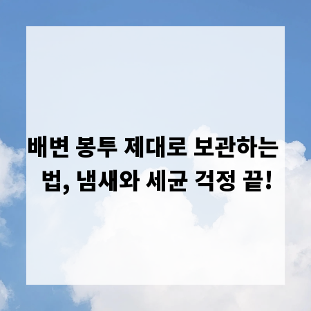 배변 봉투 제대로 보관하는 법, 냄새와 세균 걱정 끝!