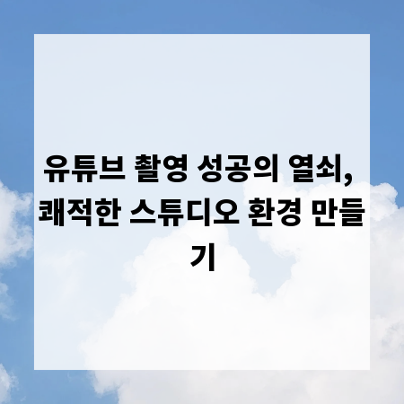 유튜브 촬영 성공의 열쇠, 쾌적한 스튜디오 환경 만들기