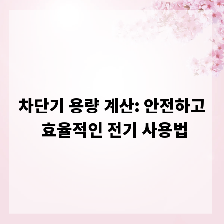 차단기 용량 계산: 안전하고 효율적인 전기 사용법