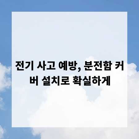 전기 사고 예방, 분전함 커버 설치로 확실하게