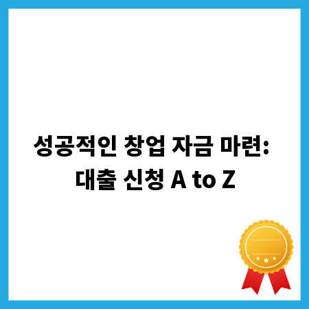성공적인 창업 자금 마련: 대출 신청 A to Z