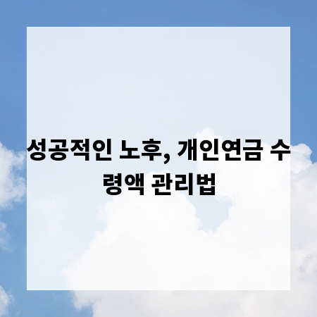 성공적인 노후, 개인연금 수령액 관리법