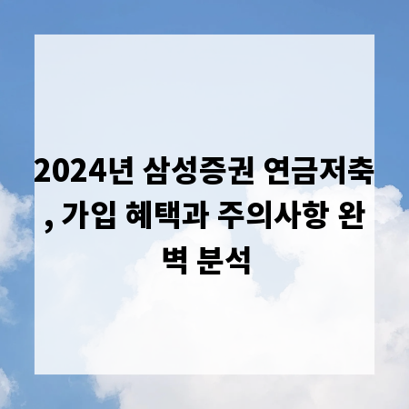 2024년 삼성증권 연금저축, 가입 혜택과 주의사항 완벽 분석