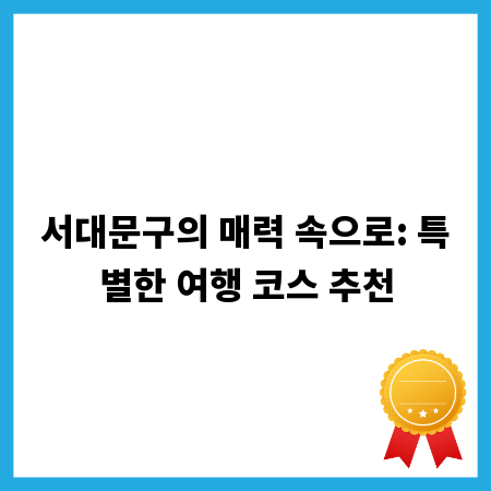 서대문구의 매력 속으로: 특별한 여행 코스 추천