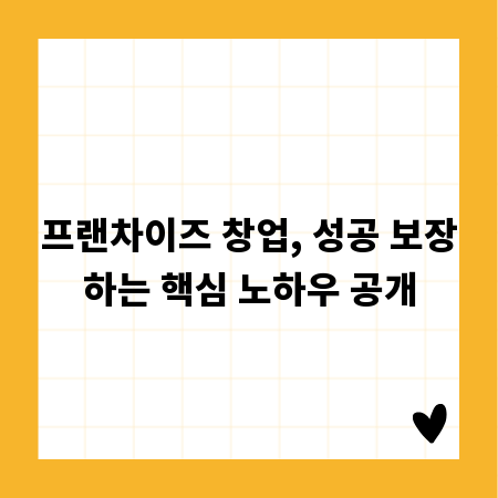 프랜차이즈 창업, 성공 보장하는 핵심 노하우 공개