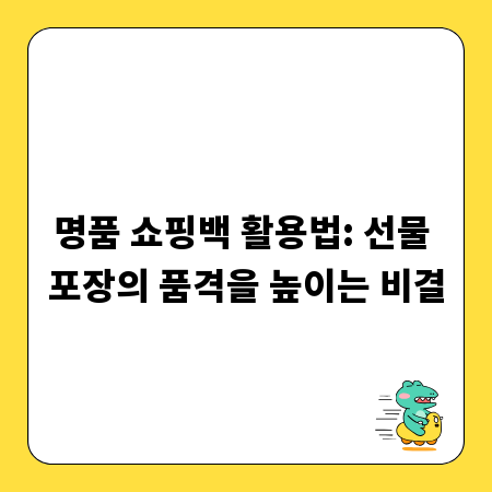 명품 쇼핑백 활용법: 선물 포장의 품격을 높이는 비결