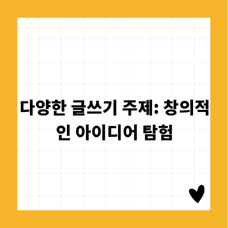 다양한 글쓰기 주제: 창의적인 아이디어 탐험