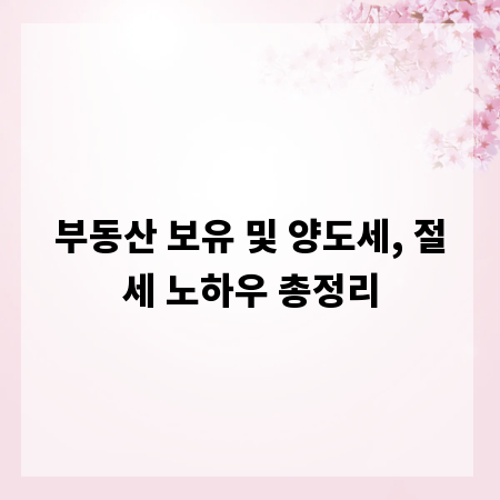 부동산 보유 및 양도세, 절세 노하우 총정리