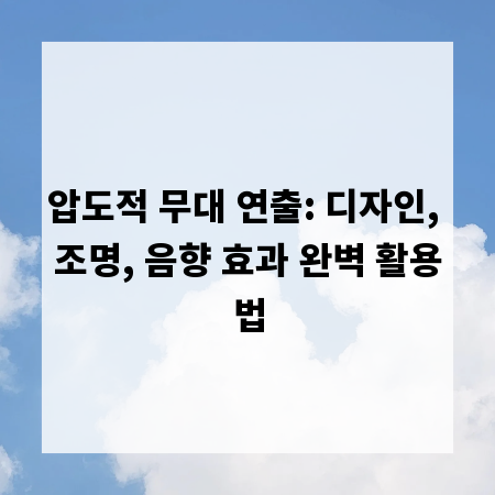 압도적 무대 연출: 디자인, 조명, 음향 효과 완벽 활용법