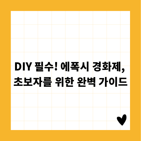 DIY 필수! 에폭시 경화제, 초보자를 위한 완벽 가이드