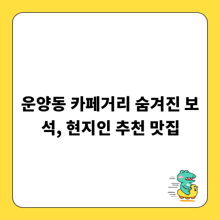운양동 카페거리 숨겨진 보석, 현지인 추천 맛집
