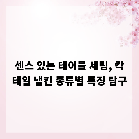 센스 있는 테이블 세팅, 칵테일 냅킨 종류별 특징 탐구