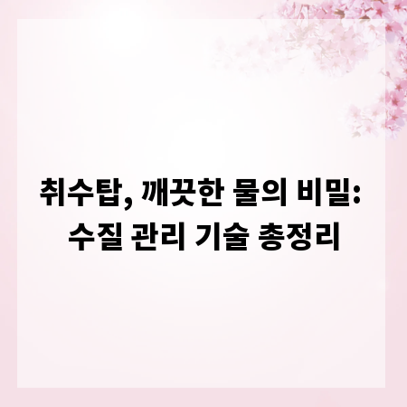 취수탑, 깨끗한 물의 비밀: 수질 관리 기술 총정리