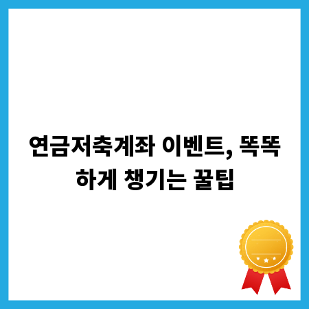 연금저축계좌 이벤트, 똑똑하게 챙기는 꿀팁
