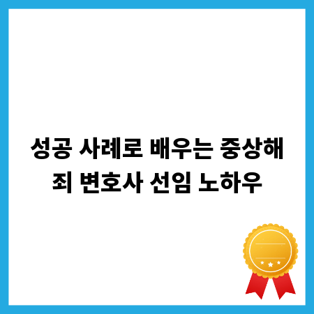 성공 사례로 배우는 중상해죄 변호사 선임 노하우
