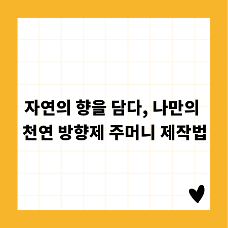 자연의 향을 담다, 나만의 천연 방향제 주머니 제작법