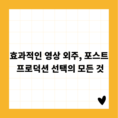 효과적인 영상 외주, 포스트 프로덕션 선택의 모든 것