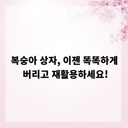 복숭아 상자, 이젠 똑똑하게 버리고 재활용하세요!
