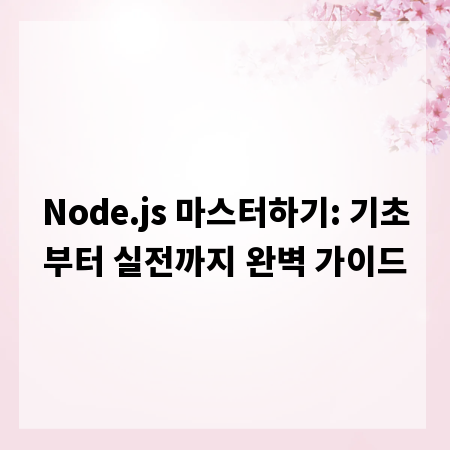 Node.js 마스터하기: 기초부터 실전까지 완벽 가이드