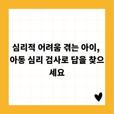 심리적 어려움 겪는 아이, 아동 심리 검사로 답을 찾으세요