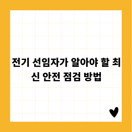 전기 선임자가 알아야 할 최신 안전 점검 방법
