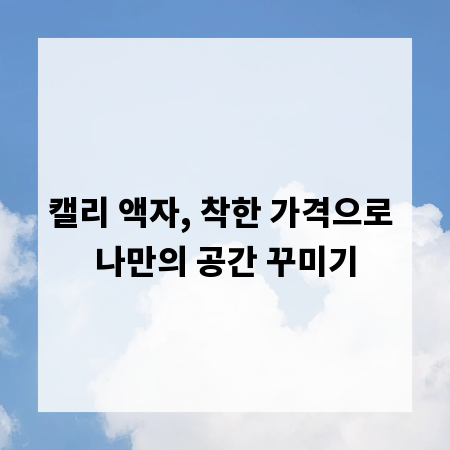 캘리 액자, 착한 가격으로 나만의 공간 꾸미기