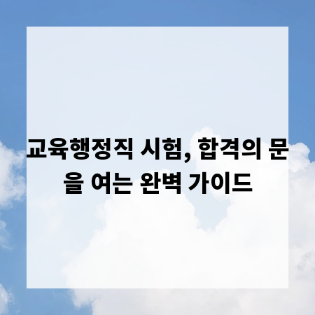 교육행정직 시험, 합격의 문을 여는 완벽 가이드
