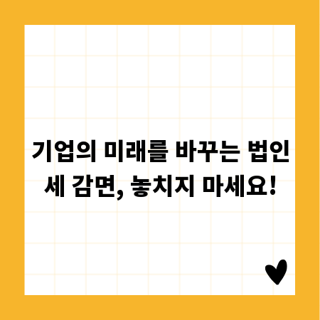 기업의 미래를 바꾸는 법인세 감면, 놓치지 마세요!