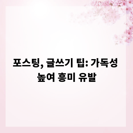 포스팅, 글쓰기 팁: 가독성 높여 흥미 유발