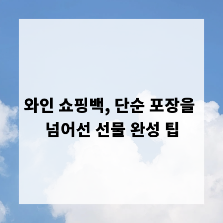 와인 쇼핑백, 단순 포장을 넘어선 선물 완성 팁
