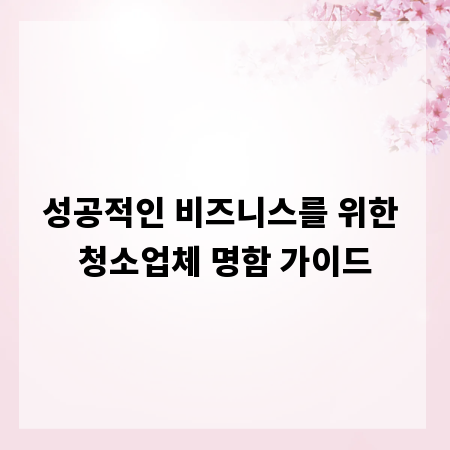 성공적인 비즈니스를 위한 청소업체 명함 가이드