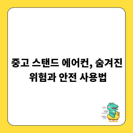 중고 스탠드 에어컨, 숨겨진 위험과 안전 사용법