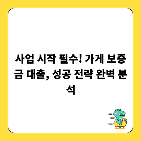 사업 시작 필수! 가게 보증금 대출, 성공 전략 완벽 분석