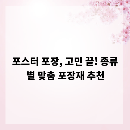 포스터 포장, 고민 끝! 종류별 맞춤 포장재 추천