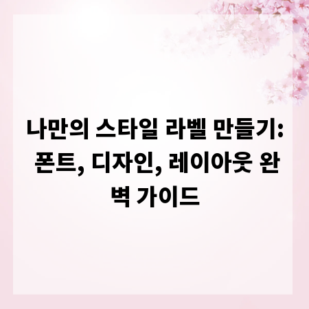 나만의 스타일 라벨 만들기: 폰트, 디자인, 레이아웃 완벽 가이드