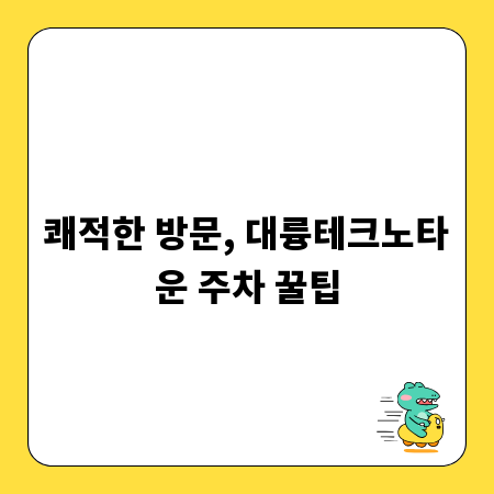 쾌적한 방문, 대륭테크노타운 주차 꿀팁
