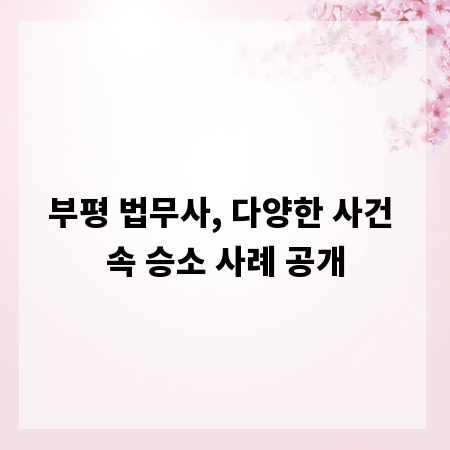 부평 법무사, 다양한 사건 속 승소 사례 공개