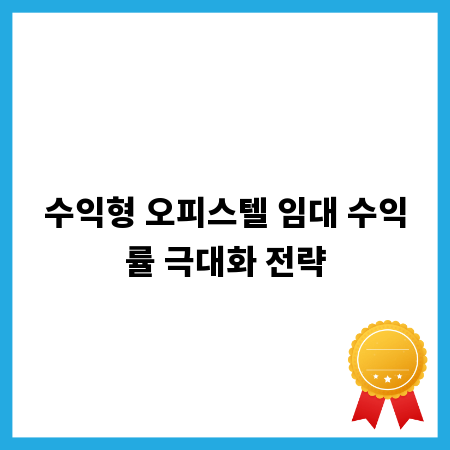 수익형 오피스텔 임대 수익률 극대화 전략