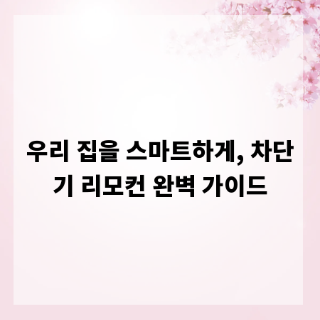 우리 집을 스마트하게, 차단기 리모컨 완벽 가이드