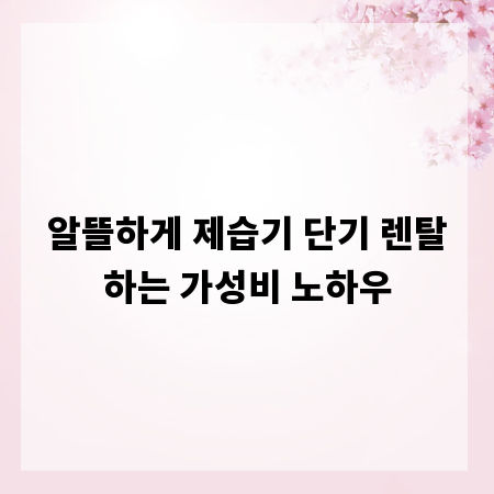 알뜰하게 제습기 단기 렌탈하는 가성비 노하우